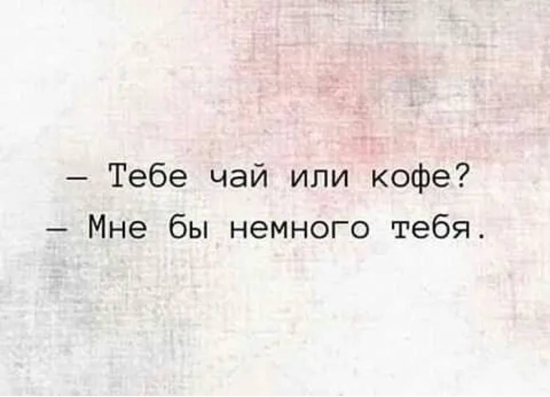 Тебе чай или кофе. Тебе чай или кофе мне бы немного тебя. Мне бы немножечко тебя. Цитаты про то что тебе чай или кофе мне бы немножко тебя