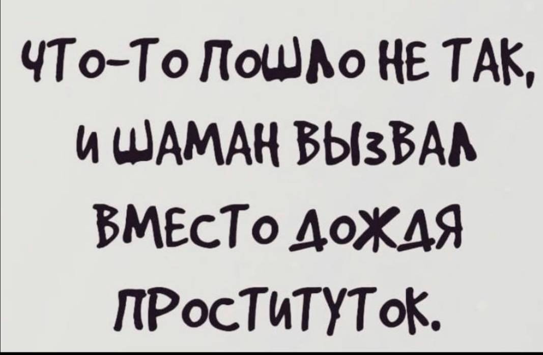 Чтото пошлое. Шаман вместо дождя вызвал. Шаманизмы юмор. Что то пошло не так и шаман вместо дождя. Фразы по шаманов шуточные.